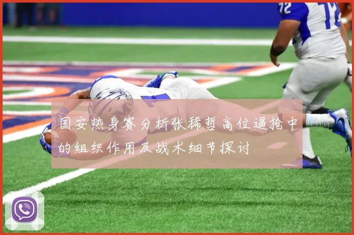 国安热身赛分析张稀哲高位逼抢中的组织作用及战术细节探讨